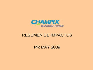 RESUMEN DE IMPACTOS
PR MAY 2009
 