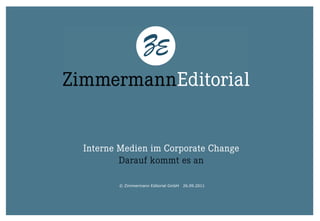 Interne Medien im Corporate Change
        Darauf kommt es an

       © Zimmermann Editorial GmbH   26.09.2011
 