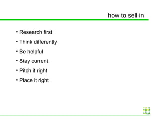 Research first  Think differently Be helpful Stay current Pitch it right Place it right how to sell in 