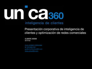 Presentación corporativa de inteligencia de
clientes y optimización de redes comerciales
CLIENTE: XXXXX
31/1/13
 