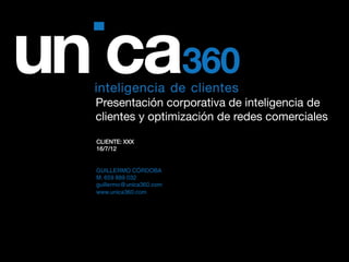 Presentación corporativa de inteligencia de
clientes y optimización de redes comerciales
CLIENTE: XXX
16/7/12
 