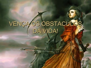 VENÇA OS OBSTACULOS DA VIDA! 
