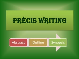 Précis Writing
Abstract Outline Synopsis
 