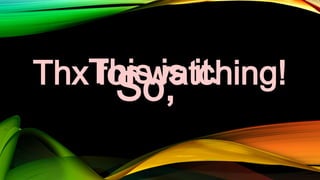 ThxThiswatching!
for is it.
So,

 