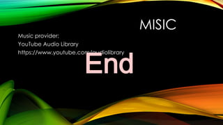 Music provider:
YouTube Audio Library
https://www.youtube.com/audiolibrary

End

MISIC

 