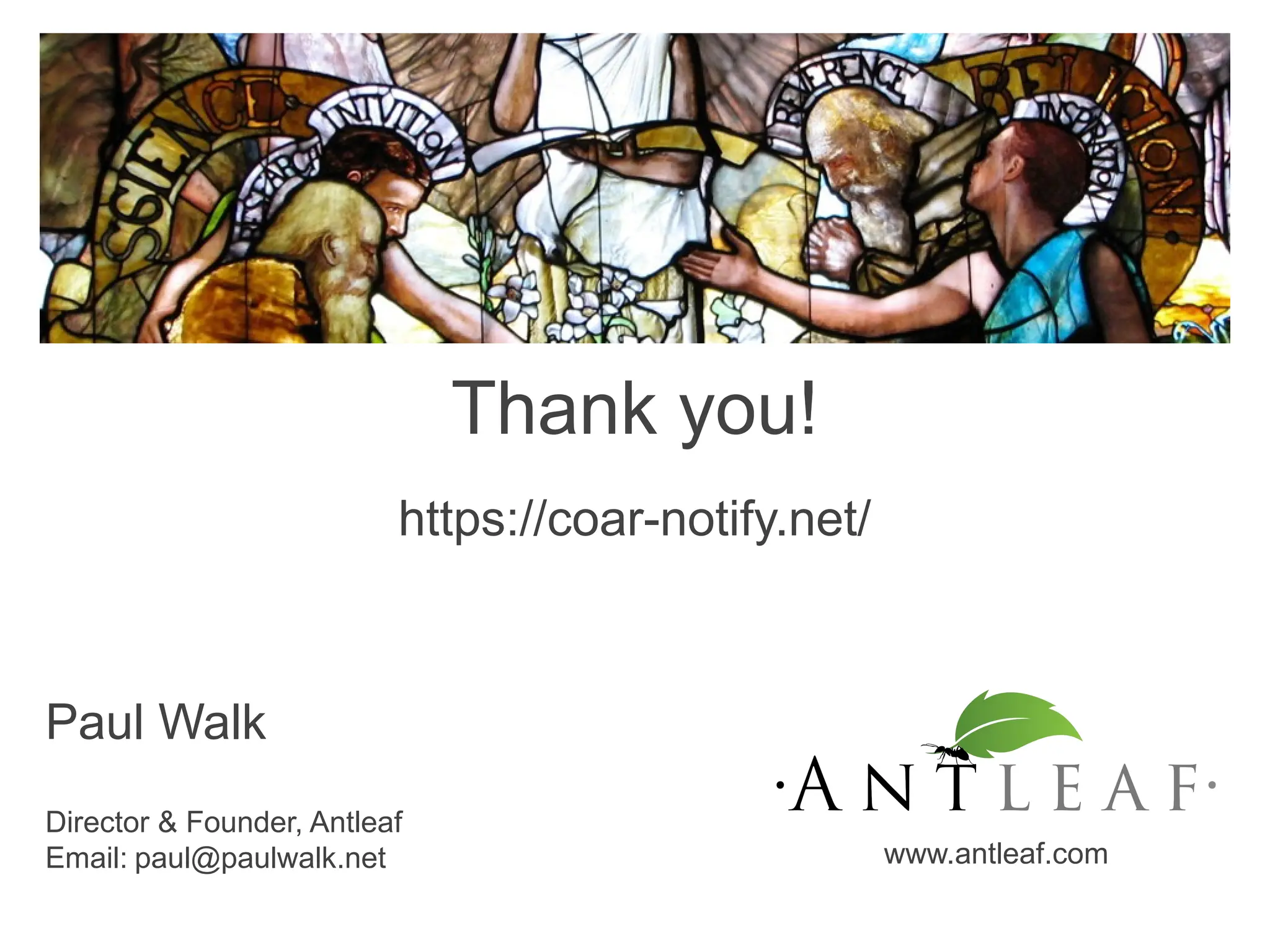 Thank you!
Paul Walk
Director & Founder, Antleaf
Email: paul@paulwalk.net www.antleaf.com
https://coar-notify.net/
 