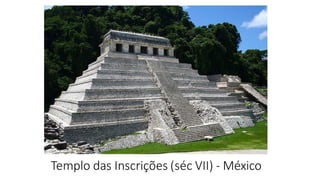 Templo das Inscrições (séc VII) - México
 