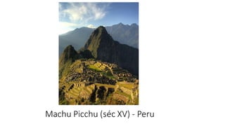 Machu Picchu (séc XV) - Peru
 