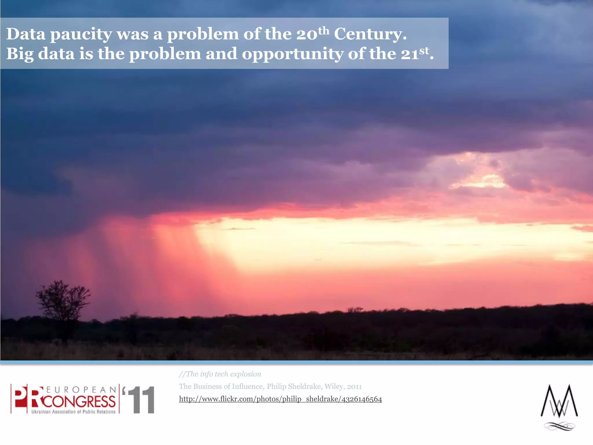 Data paucity was a problem of the 20th Century.Big data is the problem and opportunity of the 21st.//The info tech explosionThe Business of Influence, Philip Sheldrake, Wiley, 2011http://www.flickr.com/photos/philip_sheldrake/432614656414