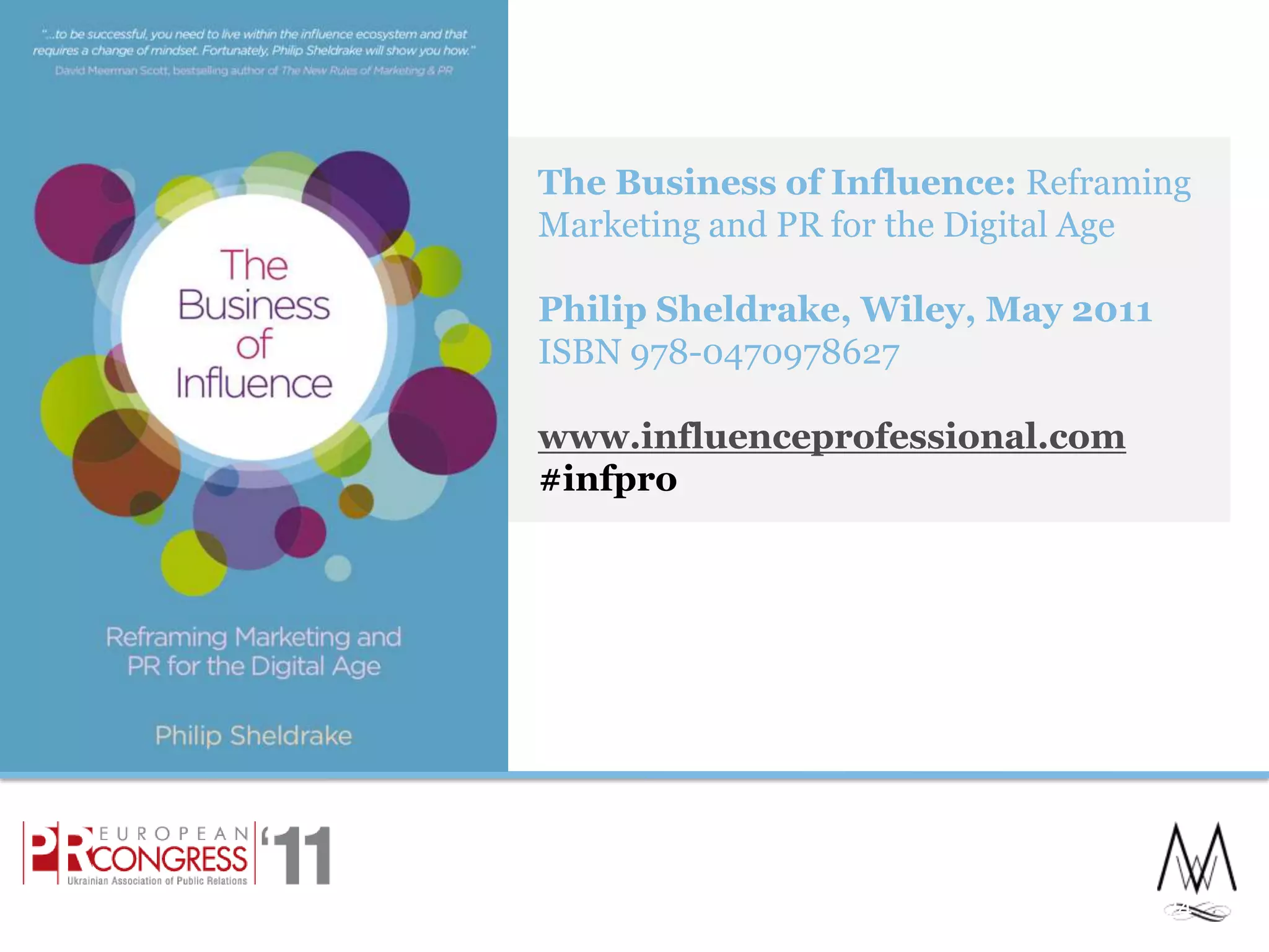 The Business of Influence: Reframing Marketing and PR for the Digital AgePhilip Sheldrake, Wiley, May 2011ISBN 978-0470978627www.influenceprofessional.com#infpro24