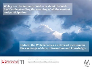 Web 3.0 – the Semantic Web – is about the Web itself understanding the meaning of all the content and participation.<br />...
