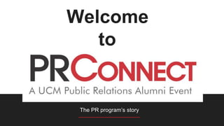 Welcome
to
The PR program’s story
 