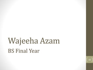 Wajeeha Azam 
BS Final Year 
33 
