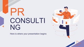 PR
CONSULTI
NG
Here is where your presentation begins
 