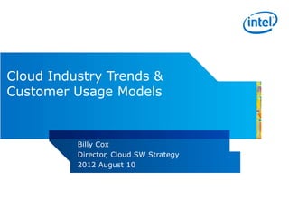 Cloud Industry Trends &
Customer Usage Models


          Billy Cox
          Director, Cloud SW Strategy
          2012 August 10
 