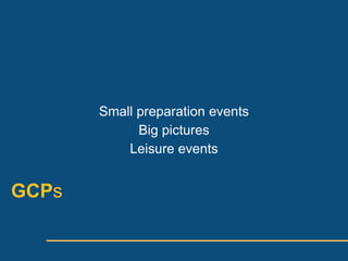 Small preparation events
             Big pictures
           Leisure events


GCPs
 