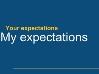 Your expectations
My expectations
 