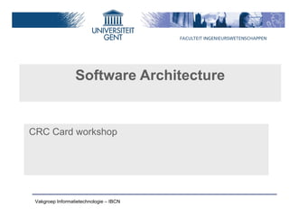 Software Architecture


CRC Card workshop




 Vakgroep Informatietechnologie – IBCN
 