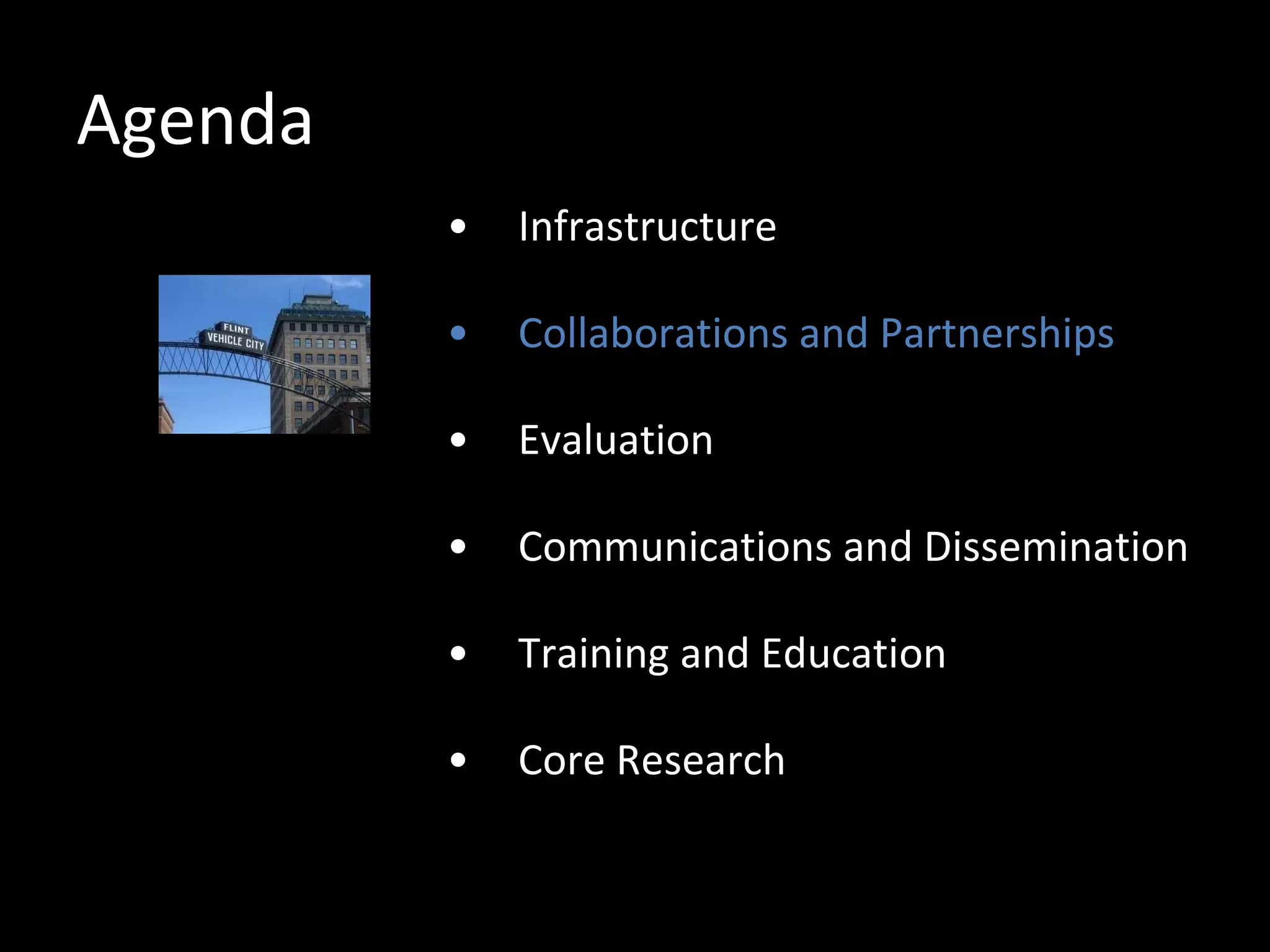 Agenda Infrastructure Collaborations and Partnerships Evaluation Communications and Dissemination Training and Education Core Research 