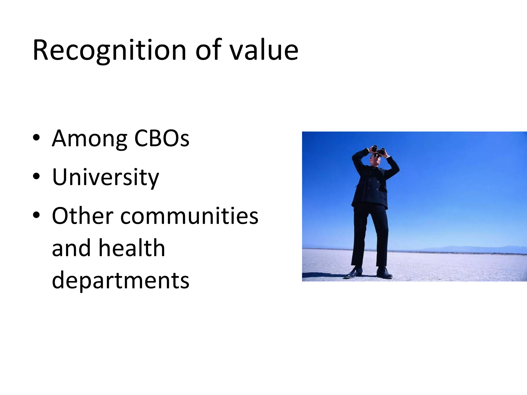 Recognition of value Among CBOs University Other communities and health departments 