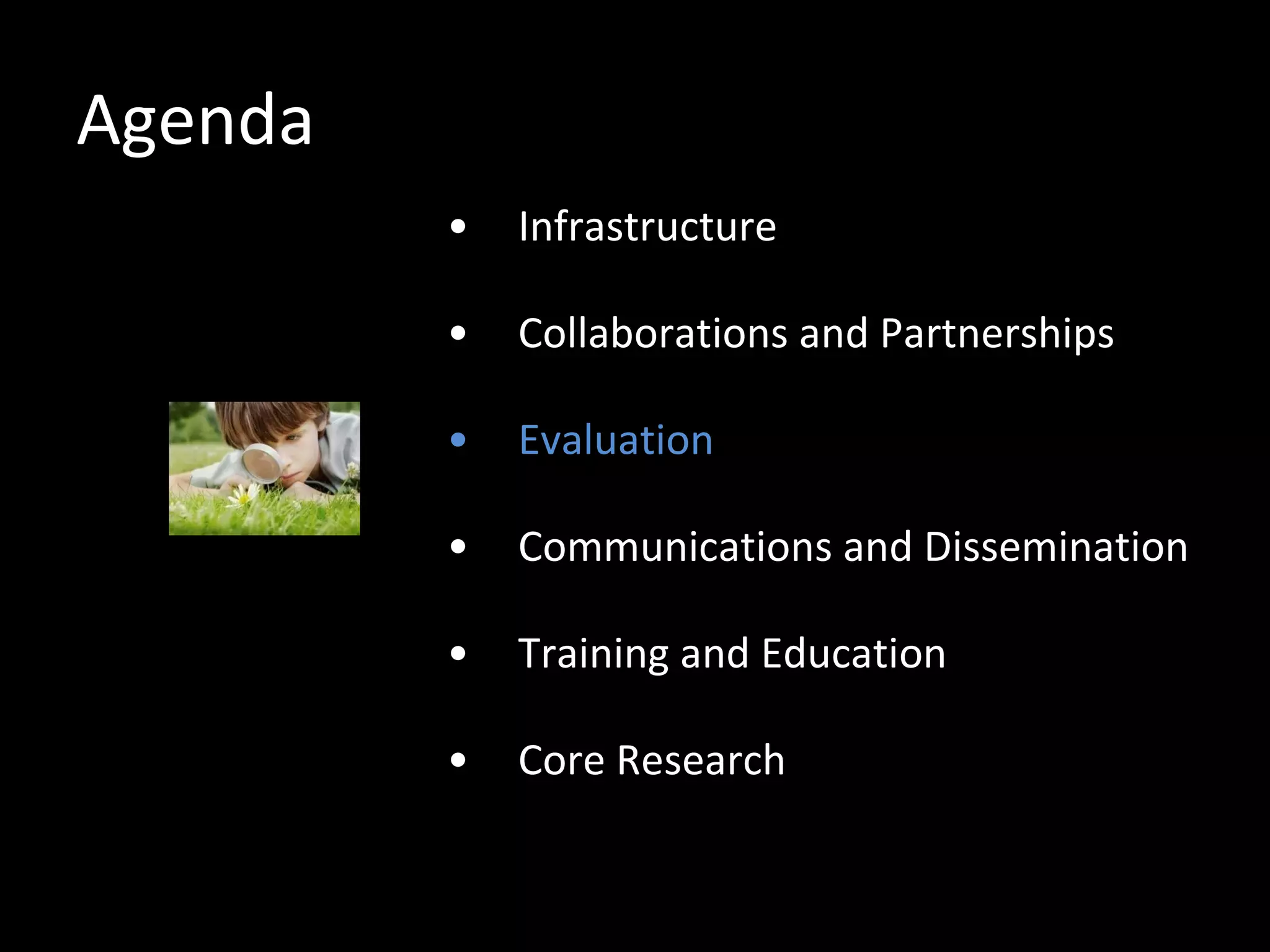 Agenda Infrastructure Collaborations and Partnerships Evaluation Communications and Dissemination Training and Education Core Research 