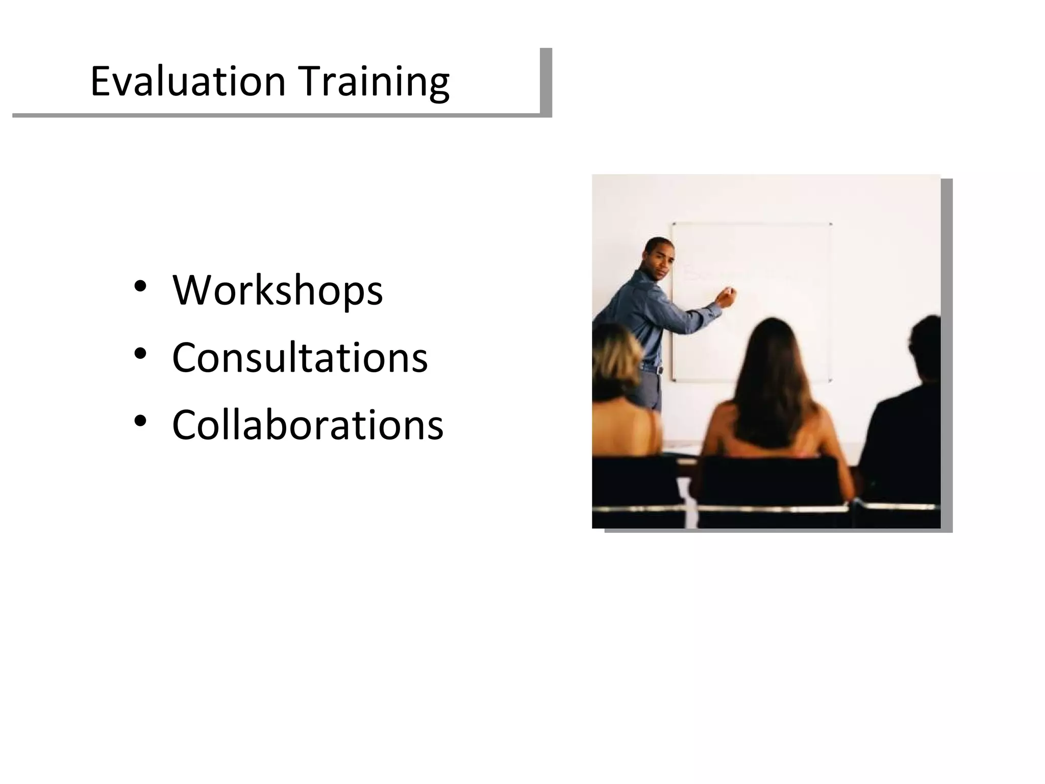 Evaluation Training Workshops Consultations Collaborations 