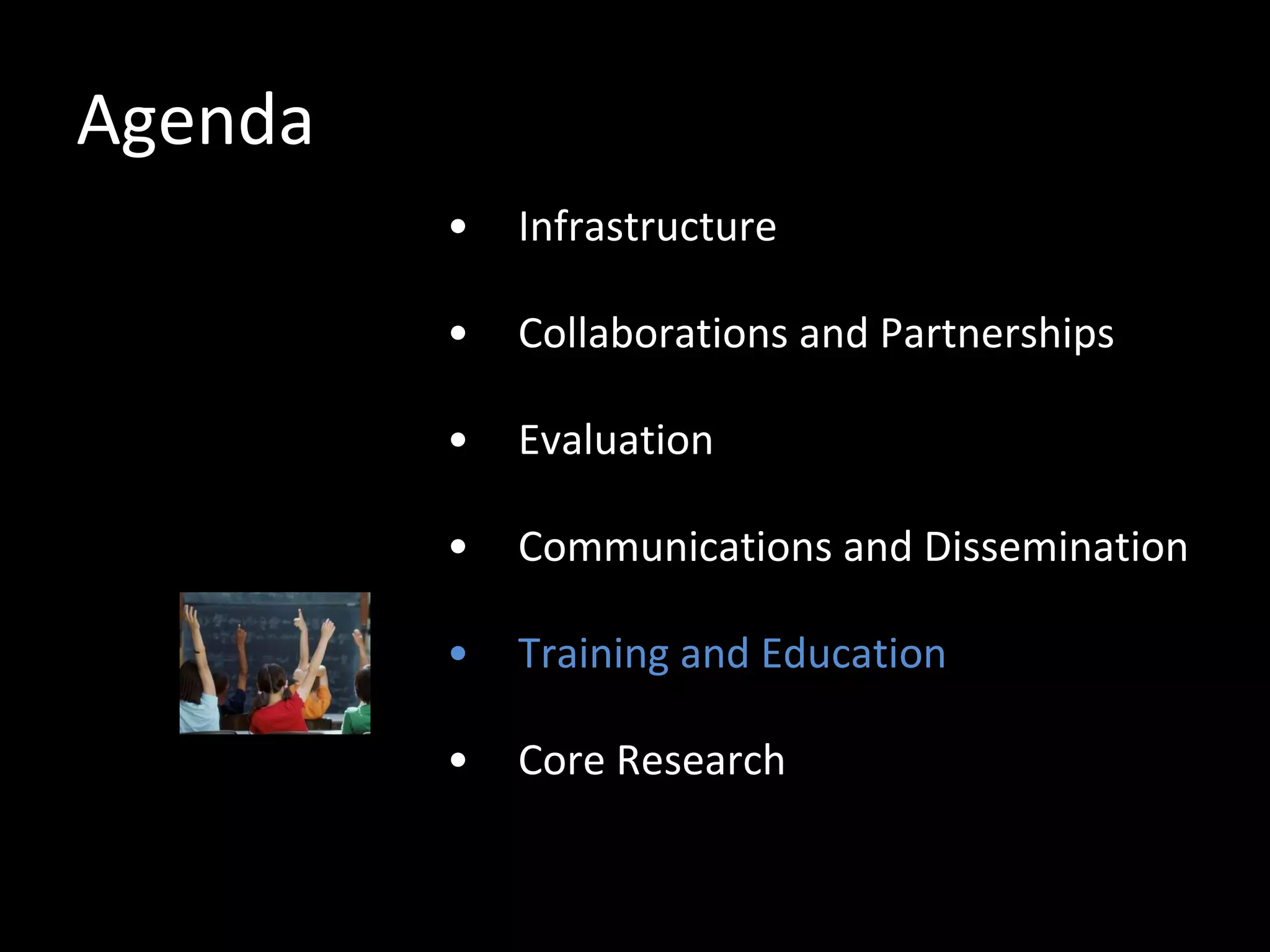 Agenda Infrastructure Collaborations and Partnerships Evaluation Communications and Dissemination Training and Education Core Research 