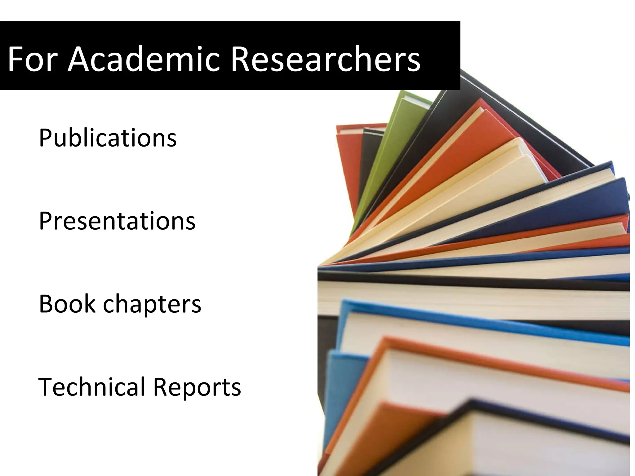 Publications Presentations Book chapters Technical Reports For Academic Researchers 