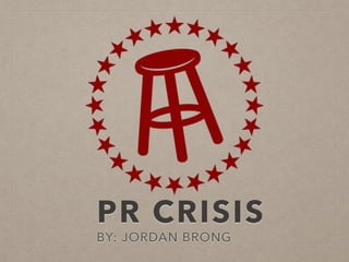 PR CRISIS
BY: JORDAN BRONG
 