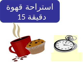 ‫قهوة‬ ‫استراحة‬
15 ‫دقيقة‬
 