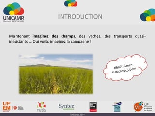 INTRODUCTION
Maintenant imaginez des champs, des vaches, des transports quasi-
inexistants ... Oui voilà, imaginez la campagne !
 