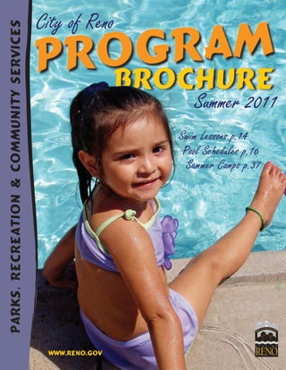 Parks, Recreation & Community Services
                                         City of Reno


                                                            Summer 2011
                                                         Swim Lessons p.14
                                                          Pool Schedules p.16
                                                           Summer Camps p.37




                                          WWW.RENO.GOV
 