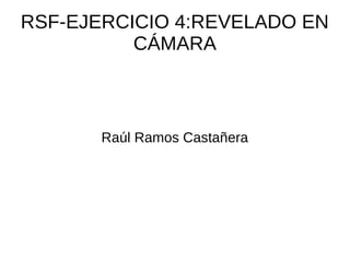 RSF-EJERCICIO 4:REVELADO EN 
CÁMARA 
Raúl Ramos Castañera 
 