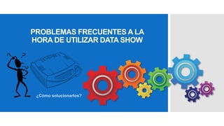 Problemas con el data show | PPTX