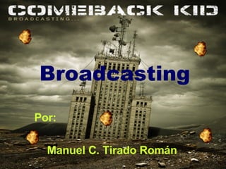 Broadcasting Por:  Manuel C. Tirado Román 