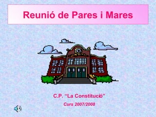 Reunió de Pares i Mares C.P. “La Constitució” Curs 2007/2008 