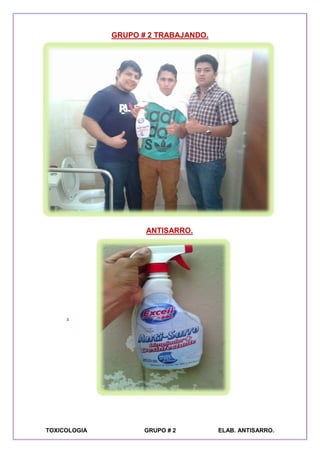 TOXICOLOGIA GRUPO # 2 ELAB. ANTISARRO.
GRUPO # 2 TRABAJANDO.
ANTISARRO.
.
 