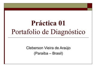 Práctica 01
Portafolio de Diagnóstico
Cleberson Vieira de Araújo
(Paraíba – Brasil)
 