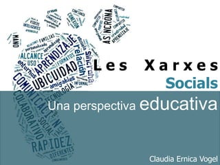 Les

Xarxes
Socials

Una perspectiva educativa

1
Claudia Ernica Vogel

 