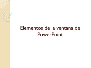 Elementos de la ventana de
PowerPoint
 