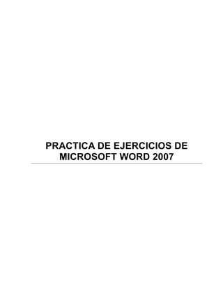 PRACTICA DE EJERCICIOS DE
  MICROSOFT WORD 2007
 