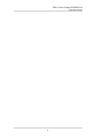 TEMA 10: Edició d’imatges/ INFORMÀTICA 4t
                          Institut Baix Penedès




3
 
