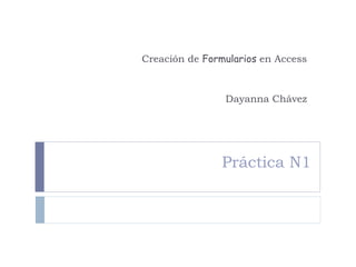 Práctica N1 Creación de  Formularios  en Access Dayanna Chávez 