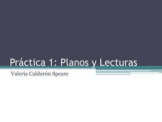 Práctica 1: Planos y Lecturas
Valeria Calderón Speare
 
