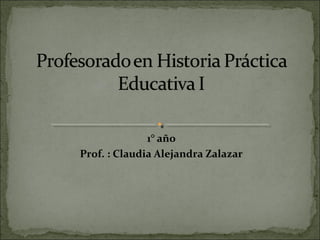 1° año
Prof. : Claudia Alejandra Zalazar
 
