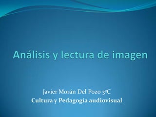 Javier Morán Del Pozo 3ºC
Cultura y Pedagogía audiovisual

 