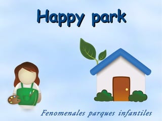 Happy parkHappy park
Fenomenales parques infantiles
 