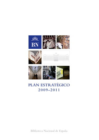 NIPO
552-09-008
D.L.:
M-22485-2009
AF cubiert plan 12/5/09 15:44 Página 1
PLAN ESTRATÉGICO
2009-2011
Biblioteca Nacional de España
 