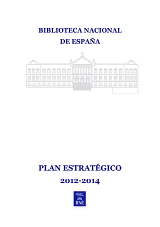 BIBLIOTECA NACIONAL
DE ESPAÑA
PLAN ESTRATÉGICO
2012-2014
 