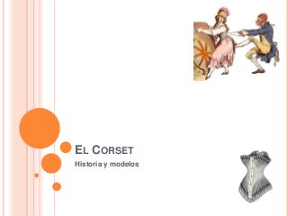 EL CORSET
Historia y modelos
 